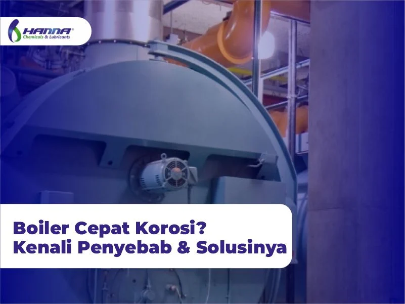 Boiler Cepat Korosi? Kenali Penyebab & Solusinya