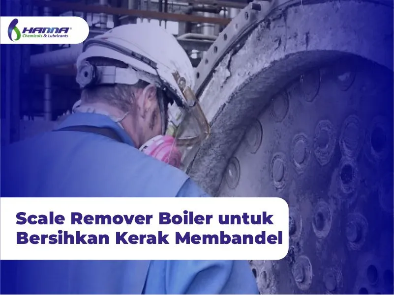 Scale Remover Boiler untuk Bersihkan Kerak Membandel