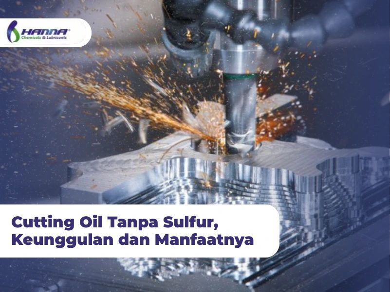 Cutting Oil Tanpa Sulfur, Keunggulan dan Manfaatnya